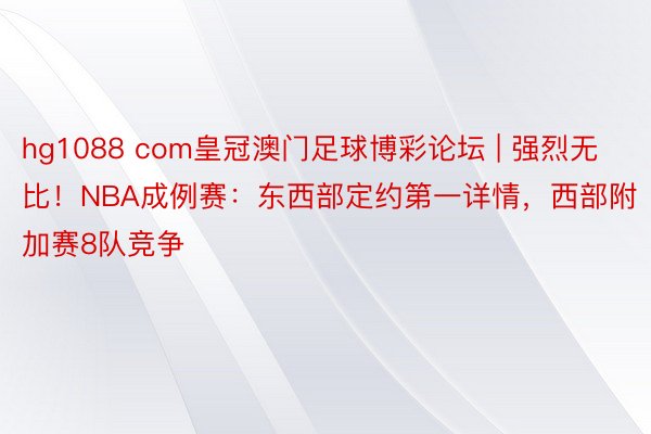 hg1088 com皇冠澳门足球博彩论坛 | 强烈无比！NBA成例赛：东西部定约第一详情，西部附加赛8队竞争