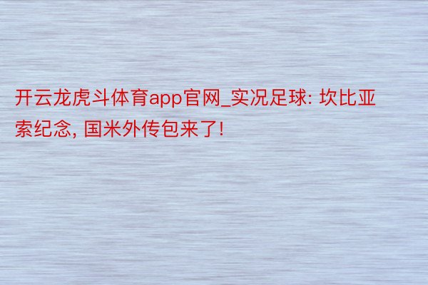 开云龙虎斗体育app官网_实况足球: 坎比亚索纪念, 国米外传包来了!