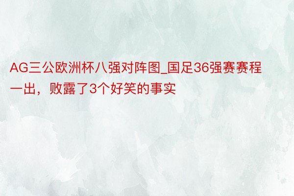 AG三公欧洲杯八强对阵图_国足36强赛赛程一出，败露了3个好笑的事实